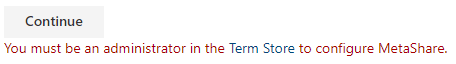 You must be an administrator in the term store to configure MetaShare